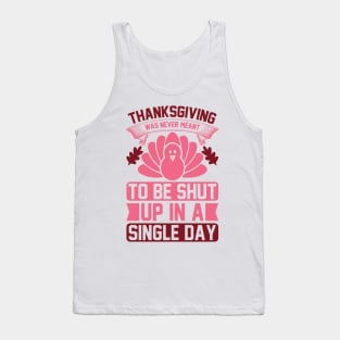 Thanksgiving Was Never Meant To Be Shut Up In A Single Day  T Shirt For Women Men Tank Top